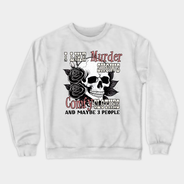 "I Like Murder Shows" Skull & Roses Crewneck Sweatshirt by FlawlessSeams